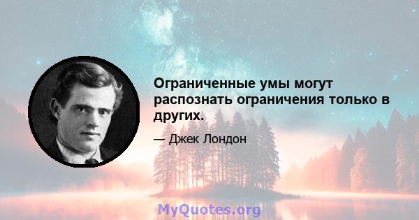 Ограниченные умы могут распознать ограничения только в других.