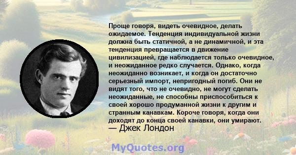 Проще говоря, видеть очевидное, делать ожидаемое. Тенденция индивидуальной жизни должна быть статичной, а не динамичной, и эта тенденция превращается в движение цивилизацией, где наблюдается только очевидное, и