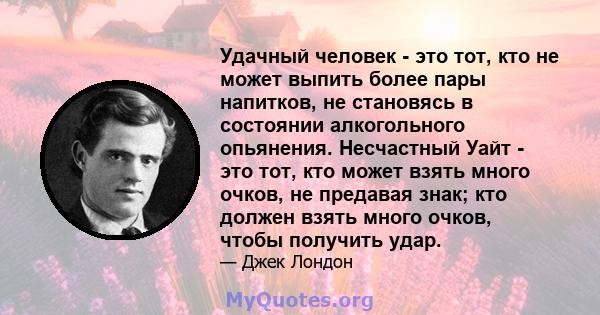 Удачный человек - это тот, кто не может выпить более пары напитков, не становясь в состоянии алкогольного опьянения. Несчастный Уайт - это тот, кто может взять много очков, не предавая знак; кто должен взять много