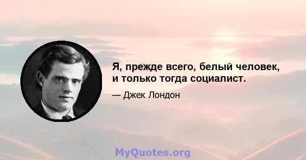 Я, прежде всего, белый человек, и только тогда социалист.