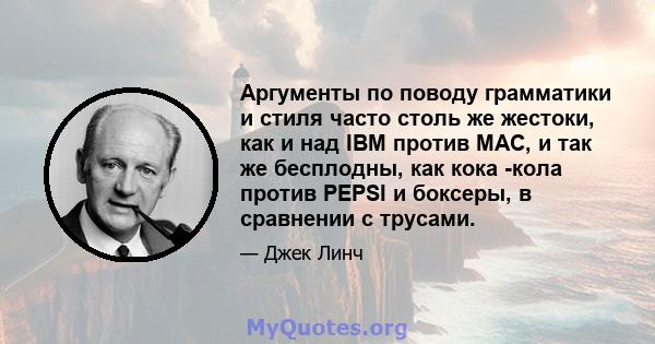 Аргументы по поводу грамматики и стиля часто столь же жестоки, как и над IBM против MAC, и так же бесплодны, как кока -кола против PEPSI и боксеры, в сравнении с трусами.