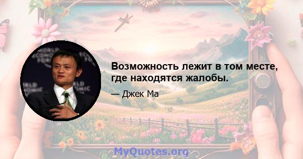 Возможность лежит в том месте, где находятся жалобы.