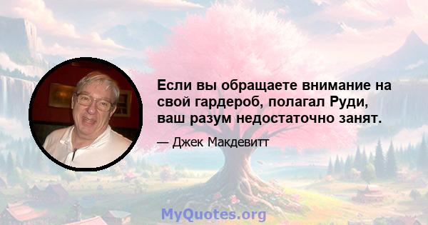 Если вы обращаете внимание на свой гардероб, полагал Руди, ваш разум недостаточно занят.