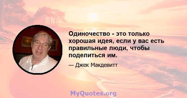 Одиночество - это только хорошая идея, если у вас есть правильные люди, чтобы поделиться им.