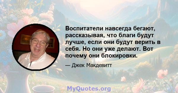 Воспитатели навсегда бегают, рассказывая, что благи будут лучше, если они будут верить в себя. Но они уже делают. Вот почему они блокировки.