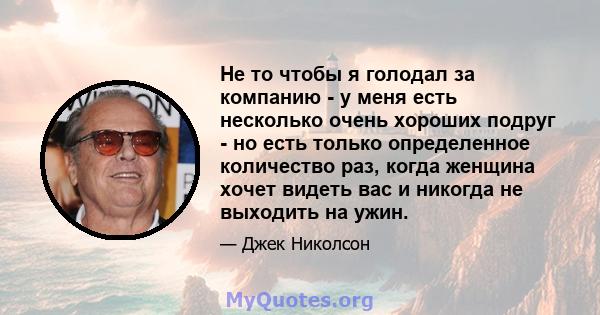 Не то чтобы я голодал за компанию - у меня есть несколько очень хороших подруг - но есть только определенное количество раз, когда женщина хочет видеть вас и никогда не выходить на ужин.