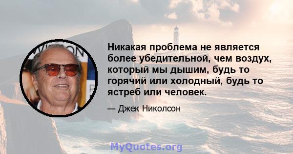 Никакая проблема не является более убедительной, чем воздух, который мы дышим, будь то горячий или холодный, будь то ястреб или человек.