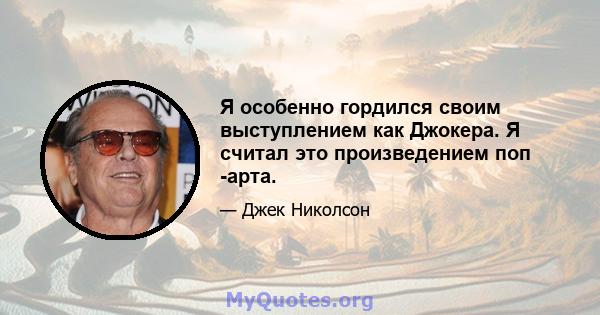 Я особенно гордился своим выступлением как Джокера. Я считал это произведением поп -арта.