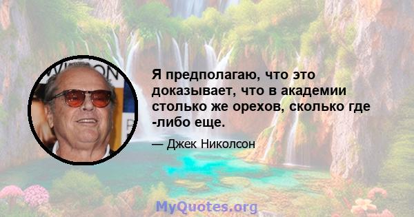 Я предполагаю, что это доказывает, что в академии столько же орехов, сколько где -либо еще.