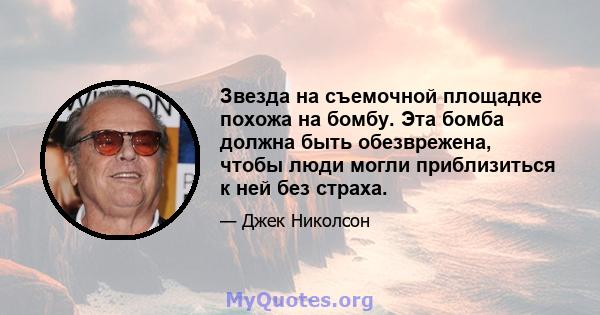 Звезда на съемочной площадке похожа на бомбу. Эта бомба должна быть обезврежена, чтобы люди могли приблизиться к ней без страха.