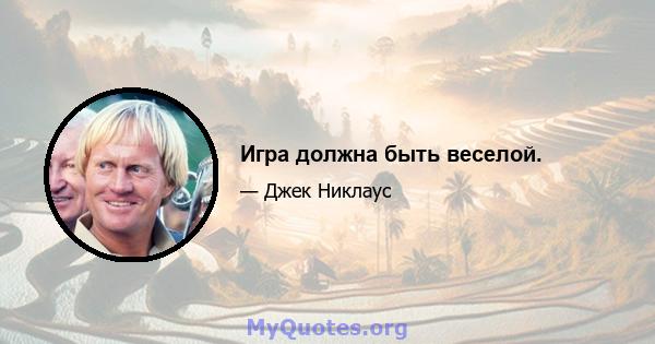 Игра должна быть веселой.