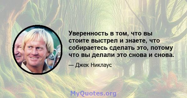 Уверенность в том, что вы стоите выстрел и знаете, что собираетесь сделать это, потому что вы делали это снова и снова.