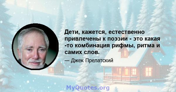 Дети, кажется, естественно привлечены к поэзии - это какая -то комбинация рифмы, ритма и самих слов.