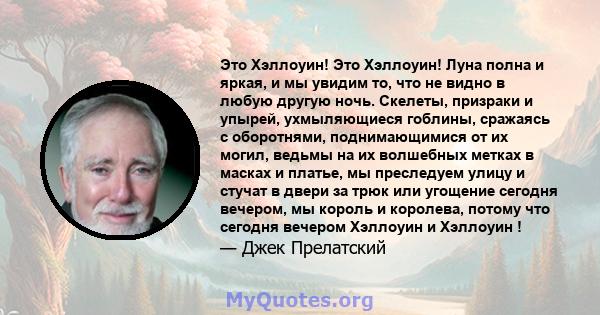 Это Хэллоуин! Это Хэллоуин! Луна полна и яркая, и мы увидим то, что не видно в любую другую ночь. Скелеты, призраки и упырей, ухмыляющиеся гоблины, сражаясь с оборотнями, поднимающимися от их могил, ведьмы на их