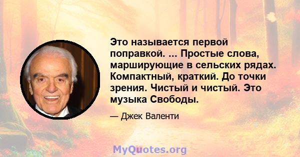 Это называется первой поправкой. ... Простые слова, марширующие в сельских рядах. Компактный, краткий. До точки зрения. Чистый и чистый. Это музыка Свободы.