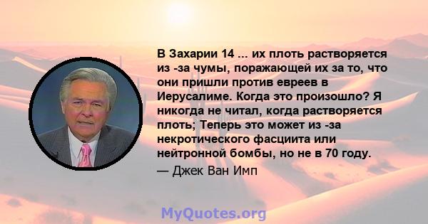 В Захарии 14 ... их плоть растворяется из -за чумы, поражающей их за то, что они пришли против евреев в Иерусалиме. Когда это произошло? Я никогда не читал, когда растворяется плоть; Теперь это может из -за