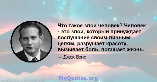 Что такое злой человек? Человек - это злой, который принуждает послушание своим личным целям, разрушает красоту, вызывает боль, погашает жизнь.