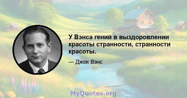 У Вэнса гений в выздоровлении красоты странности, странности красоты.