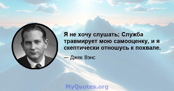 Я не хочу слушать; Служба травмирует мою самооценку, и я скептически отношусь к похвале.