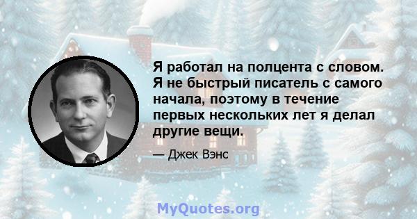 Я работал на полцента с словом. Я не быстрый писатель с самого начала, поэтому в течение первых нескольких лет я делал другие вещи.