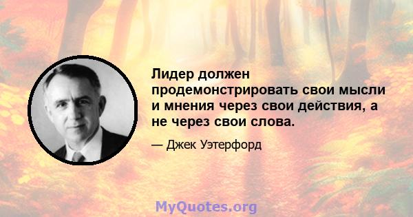 Лидер должен продемонстрировать свои мысли и мнения через свои действия, а не через свои слова.