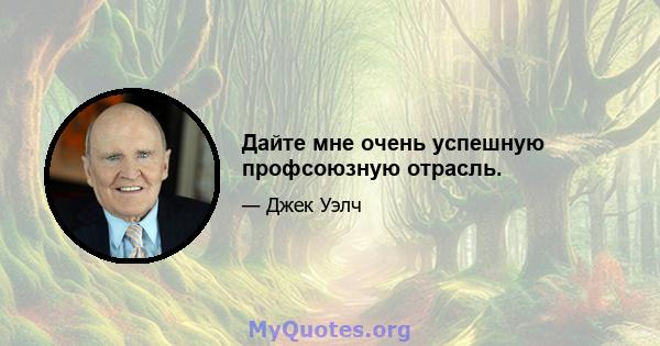 Дайте мне очень успешную профсоюзную отрасль.