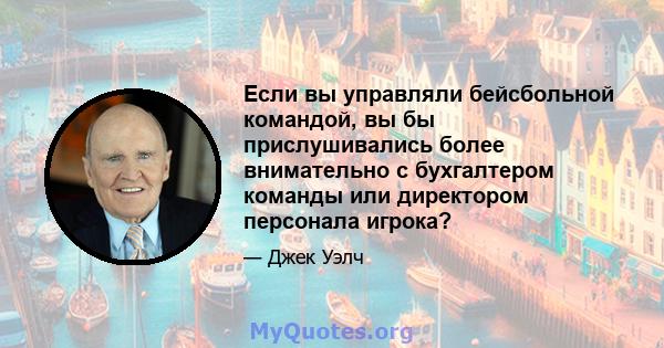 Если вы управляли бейсбольной командой, вы бы прислушивались более внимательно с бухгалтером команды или директором персонала игрока?