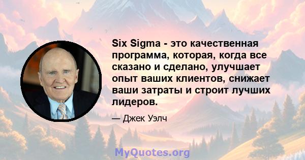 Six Sigma - это качественная программа, которая, когда все сказано и сделано, улучшает опыт ваших клиентов, снижает ваши затраты и строит лучших лидеров.