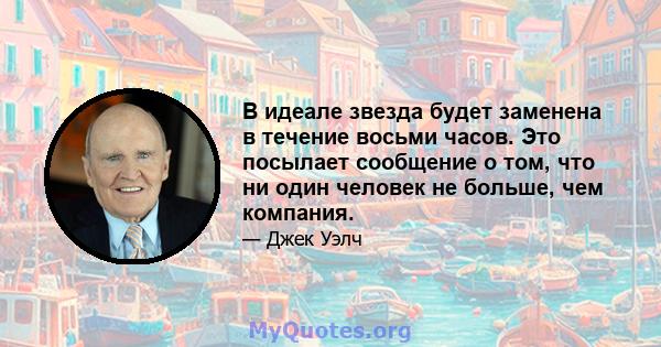 В идеале звезда будет заменена в течение восьми часов. Это посылает сообщение о том, что ни один человек не больше, чем компания.