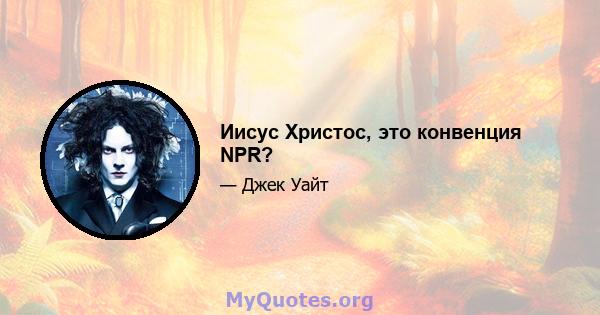 Иисус Христос, это конвенция NPR?