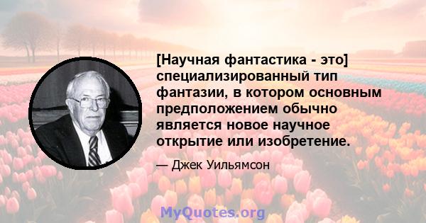 [Научная фантастика - это] специализированный тип фантазии, в котором основным предположением обычно является новое научное открытие или изобретение.