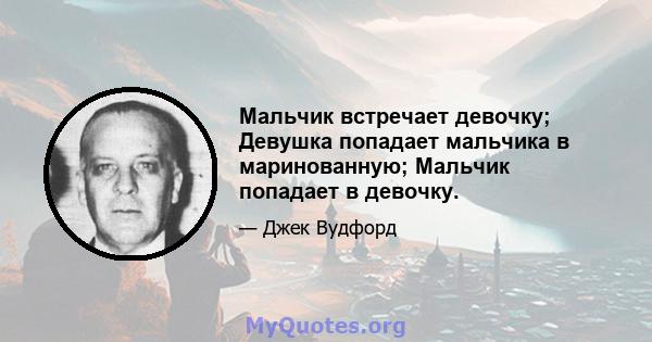 Мальчик встречает девочку; Девушка попадает мальчика в маринованную; Мальчик попадает в девочку.