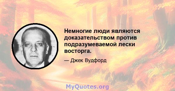 Немногие люди являются доказательством против подразумеваемой лески восторга.