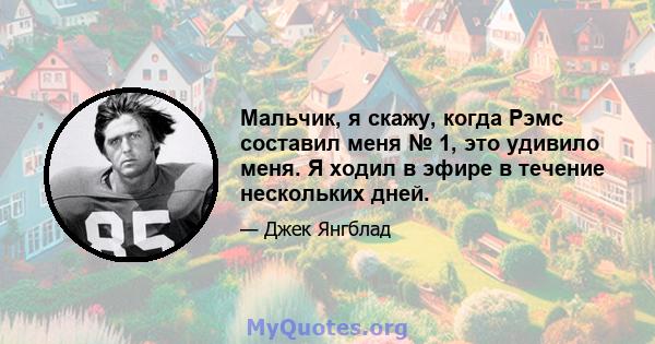 Мальчик, я скажу, когда Рэмс составил меня № 1, это удивило меня. Я ходил в эфире в течение нескольких дней.