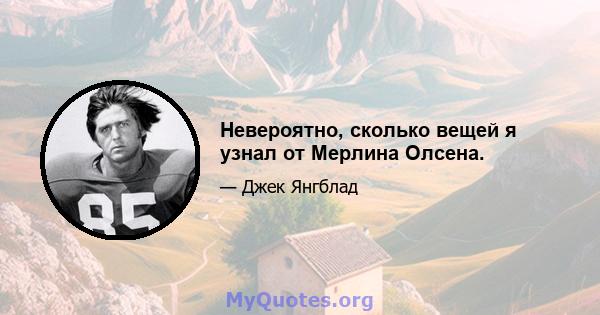 Невероятно, сколько вещей я узнал от Мерлина Олсена.