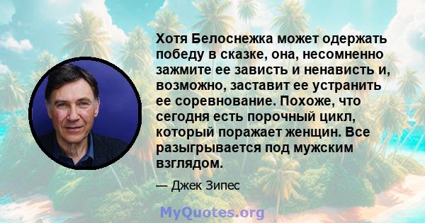 Хотя Белоснежка может одержать победу в сказке, она, несомненно зажмите ее зависть и ненависть и, возможно, заставит ее устранить ее соревнование. Похоже, что сегодня есть порочный цикл, который поражает женщин. Все