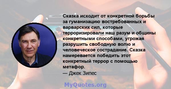 Сказка исходит от конкретной борьбы за гуманизацию востребованных и варварских сил, которые терроризировали наш разум и общины конкретными способами, угрожая разрушить свободную волю и человеческое сострадание. Сказка