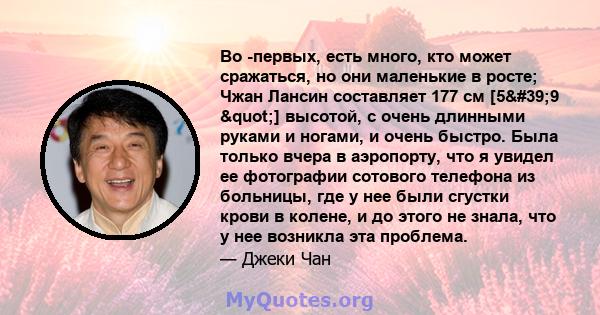 Во -первых, есть много, кто может сражаться, но они маленькие в росте; Чжан Лансин составляет 177 см [5'9 "] высотой, с очень длинными руками и ногами, и очень быстро. Была только вчера в аэропорту, что я