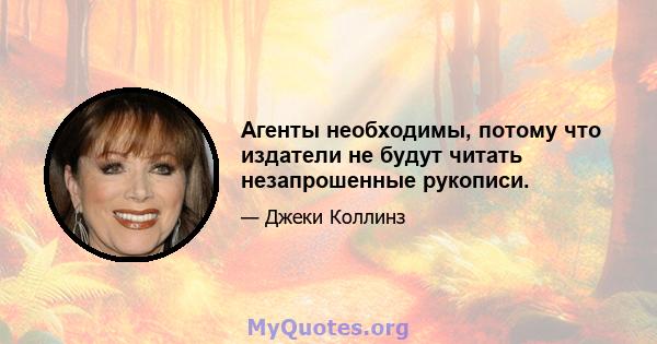 Агенты необходимы, потому что издатели не будут читать незапрошенные рукописи.