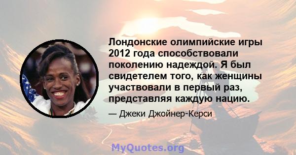 Лондонские олимпийские игры 2012 года способствовали поколению надеждой. Я был свидетелем того, как женщины участвовали в первый раз, представляя каждую нацию.