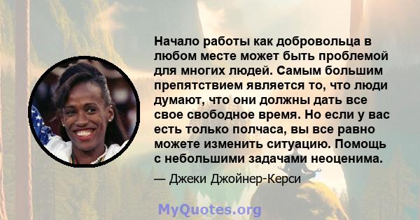 Начало работы как добровольца в любом месте может быть проблемой для многих людей. Самым большим препятствием является то, что люди думают, что они должны дать все свое свободное время. Но если у вас есть только