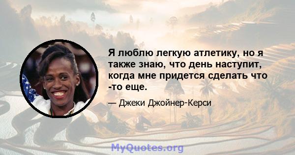 Я люблю легкую атлетику, но я также знаю, что день наступит, когда мне придется сделать что -то еще.