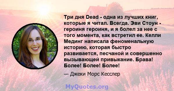 Три дня Dead - одна из лучших книг, которые я читал. Всегда. Эви Стоун - героиня героиня, и я болел за нее с того момента, как встретил ее. Келли Мединг написала феноменальную историю, которая быстро развивается,