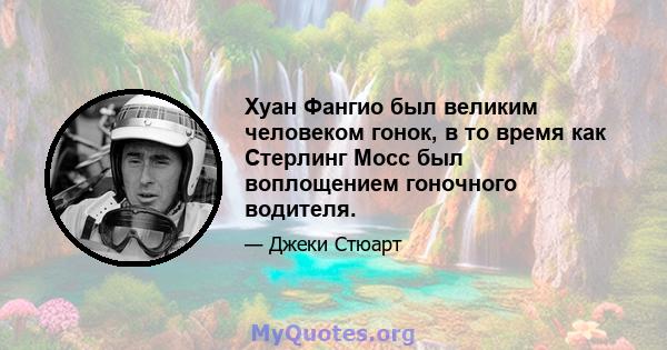 Хуан Фангио был великим человеком гонок, в то время как Стерлинг Мосс был воплощением гоночного водителя.