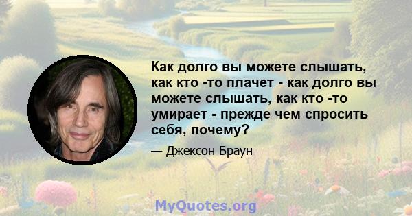 Как долго вы можете слышать, как кто -то плачет - как долго вы можете слышать, как кто -то умирает - прежде чем спросить себя, почему?