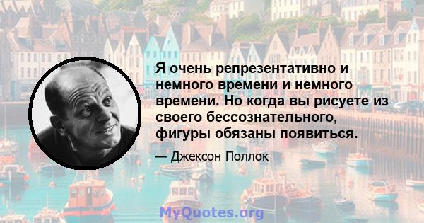 Я очень репрезентативно и немного времени и немного времени. Но когда вы рисуете из своего бессознательного, фигуры обязаны появиться.