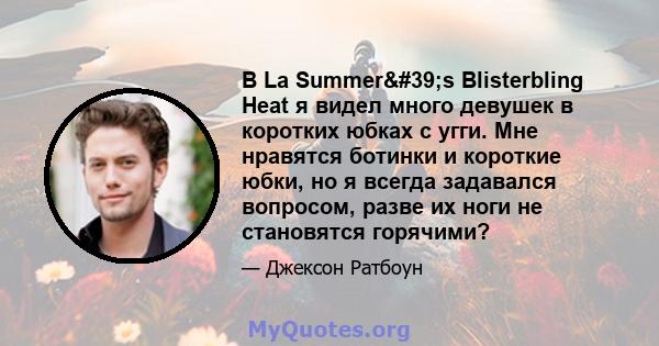 В La Summer's Blisterbling Heat я видел много девушек в коротких юбках с угги. Мне нравятся ботинки и короткие юбки, но я всегда задавался вопросом, разве их ноги не становятся горячими?