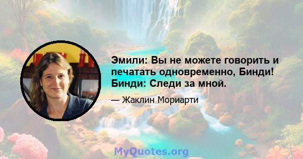 Эмили: Вы не можете говорить и печатать одновременно, Бинди! Бинди: Следи за мной.