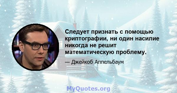 Следует признать с помощью криптографии, ни один насилие никогда не решит математическую проблему.