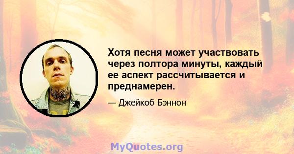 Хотя песня может участвовать через полтора минуты, каждый ее аспект рассчитывается и преднамерен.